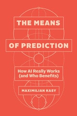 cover of The Means of Prediction: How AI Really Works (and Who Benefits)