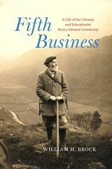cover of Fifth Business: A Life of the Chemist and Educationist Henry Edward Armstrong
