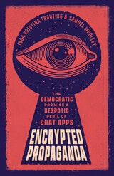 cover of Encrypted Propaganda: The Democratic Promise and Despotic Peril of Chat Apps