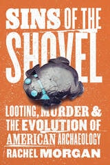 cover of Sins of the Shovel: Looting, Murder, and the Evolution of American Archaeology
