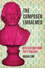 cover of The Composer Embalmed: Relic Culture from Piety to Kitsch