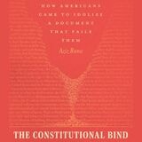 cover of The Constitutional Bind: How Americans Came to Idolize a Document That Fails Them