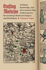 cover of Crafting Medicine: Artisans, Knowledge, and the Common Man in Hieronymus Brunschwig's Books on Surgery and Distillation
