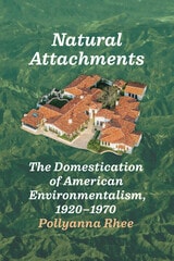 cover of Natural Attachments: The Domestication of American Environmentalism, 1920–1970