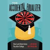 cover of The Accidental Equalizer: How Luck Determines Pay after College