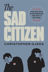 cover of The Sad Citizen: How Politics Is Depressing and Why It Matters