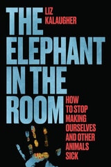 cover of The Elephant in the Room: How to Stop Making Ourselves and Other Animals Sick