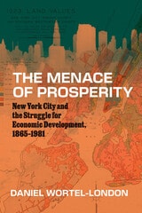 cover of The Menace of Prosperity: New York City and the Struggle for Economic Development, 1865–1981