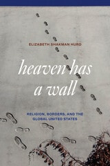 cover of Heaven Has a Wall: Religion, Borders, and the Global United States
