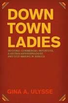 cover of Downtown Ladies: Informal Commercial Importers, a Haitian Anthropologist and Self-Making in Jamaica