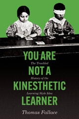 cover of You Are Not a Kinesthetic Learner: The Troubled History of the Learning Style Idea