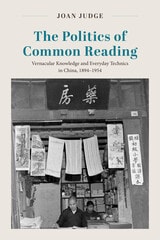 cover of The Politics of Common Reading: Vernacular Knowledge and Everyday Technics in China, 1894–1954