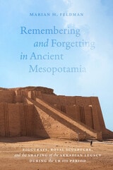 cover of Remembering and Forgetting in Ancient Mesopotamia: Ziggurats, Royal Sculpture, and the Shaping of the Akkadian Legacy During the Ur III Period