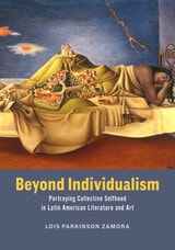 cover of Beyond Individualism: Portraying Collective Selfhood in Latin American Literature and Art