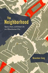 cover of The Neighborhood: Space, State, and Daily Life in a Manchurian City