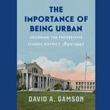 cover of The Importance of Being Urban: Designing the Progressive School District, 1890-1940