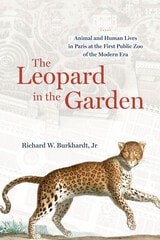 cover of The Leopard in the Garden: Animal and Human Lives in Paris at the First Public Zoo of the Modern Era