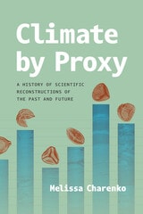 cover of Climate by Proxy: A History of Scientific Reconstructions of the Past and Future