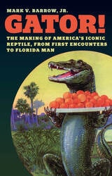 cover of Gator!: The Making of America’s Iconic Reptile, from First Encounters to Florida Man