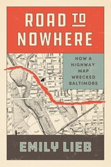 cover of Road to Nowhere: How a Highway Map Wrecked Baltimore