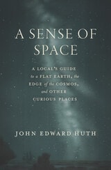 cover of A Sense of Space: A Local’s Guide to a Flat Earth, the Edge of the Cosmos, and Other Curious Places