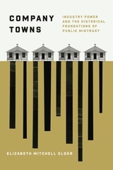cover of Company Towns: Industry Power and the Historical Foundations of Public Mistrust