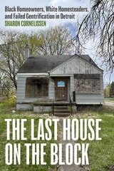 cover of The Last House on the Block: Black Homeowners, White Homesteaders, and Failed Gentrification in Detroit