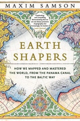 cover of Earth Shapers: How We Mapped and Mastered the World, from the Panama Canal to the Baltic Way