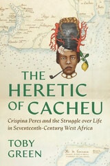 cover of The Heretic of Cacheu: Crispina Peres and the Struggle over Life in Seventeenth-Century West Africa