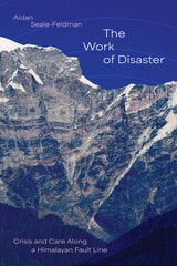 cover of The Work of Disaster: Crisis and Care Along a Himalayan Fault Line