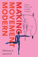 cover of Making Movement Modern: Science, Politics, and the Body in Motion