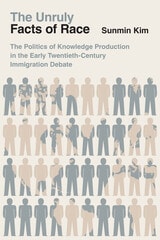 cover of The Unruly Facts of Race: The Politics of Knowledge Production in the Early Twentieth-Century Immigration Debate