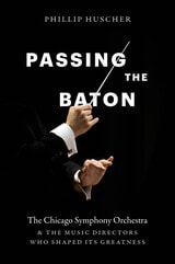 cover of Passing the Baton: The Chicago Symphony Orchestra and the Music Directors Who Shaped Its Greatness