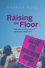 cover of Raising the Floor: Federalism and the Politics of US Minimum Wage Policy