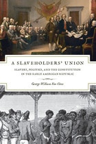 cover of A Slaveholders' Union: Slavery, Politics, and the Constitution in the Early American Republic