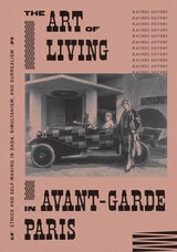 cover of The Art of Living in Avant-Garde Paris: Ethics and Self-Making in Dada, Simultanism, and Surrealism