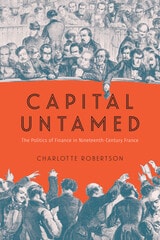 cover of Capital Untamed: The Politics of Finance in Nineteenth-Century France