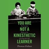 cover of You Are Not a Kinesthetic Learner: The Troubled History of the Learning Style Idea
