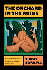 cover of The Orchard in the Ruins: Cloning Oranges and Cultivating Whiteness in America and the Global South