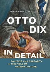 cover of Otto Dix in Detail: Painting and Precarity in the Field of Weimar Culture