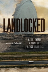 cover of Landlocked: Water, Energy, and Planetary Politics in Alberta