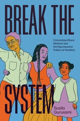 cover of Break the System: Criminalized Black Mothers and the Reproductive Politics of Abolition