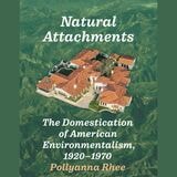 cover of Natural Attachments: The Domestication of American Environmentalism, 1920–1970