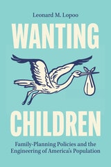 cover of Wanting Children: Family-Planning Policies and the Engineering of America’s Population