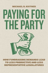 cover of Paying for the Party: How Fundraising Demands Lead to Less Productive and Less Representative Legislatures