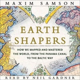 cover of Earth Shapers: How We Mapped and Mastered the World, from the Panama Canal to the Baltic Way