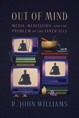 cover of Out of Mind: Media, Meditation, and the Problem of the Inner Self