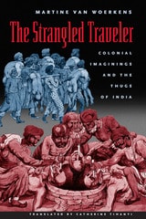 cover of The Strangled Traveler: Colonial Imaginings and the Thugs of India