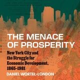 cover of The Menace of Prosperity: New York City and the Struggle for Economic Development, 1865–1981
