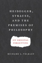 cover of Heidegger, Strauss, and the Premises of Philosophy: On Original Forgetting